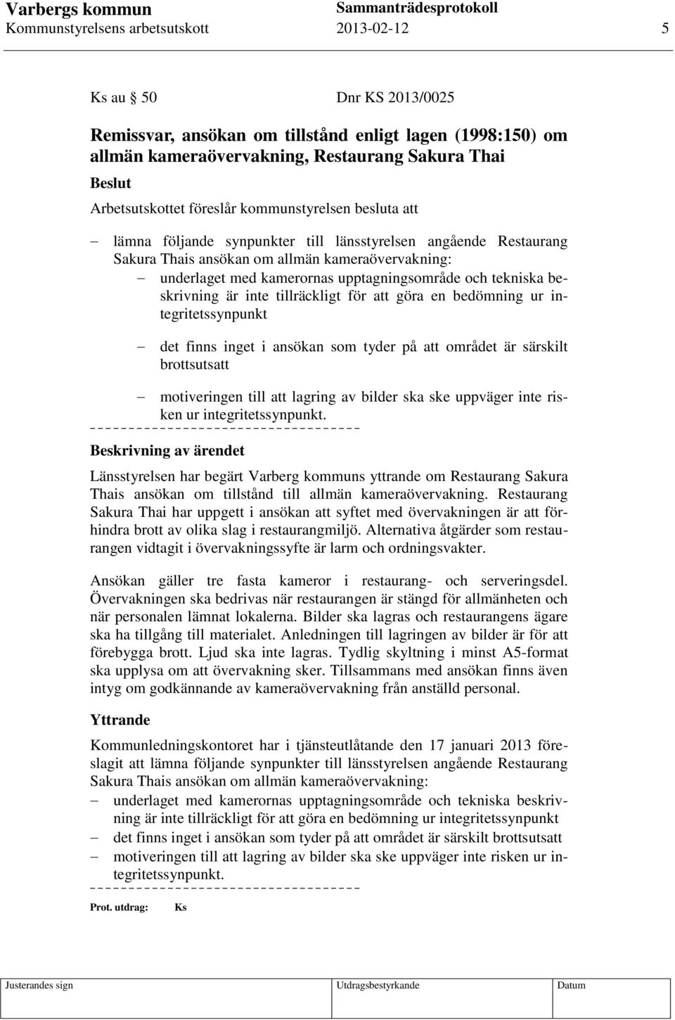tekniska beskrivning är inte tillräckligt för att göra en bedömning ur integritetssynpunkt det finns inget i ansökan som tyder på att området är särskilt brottsutsatt motiveringen till att lagring av