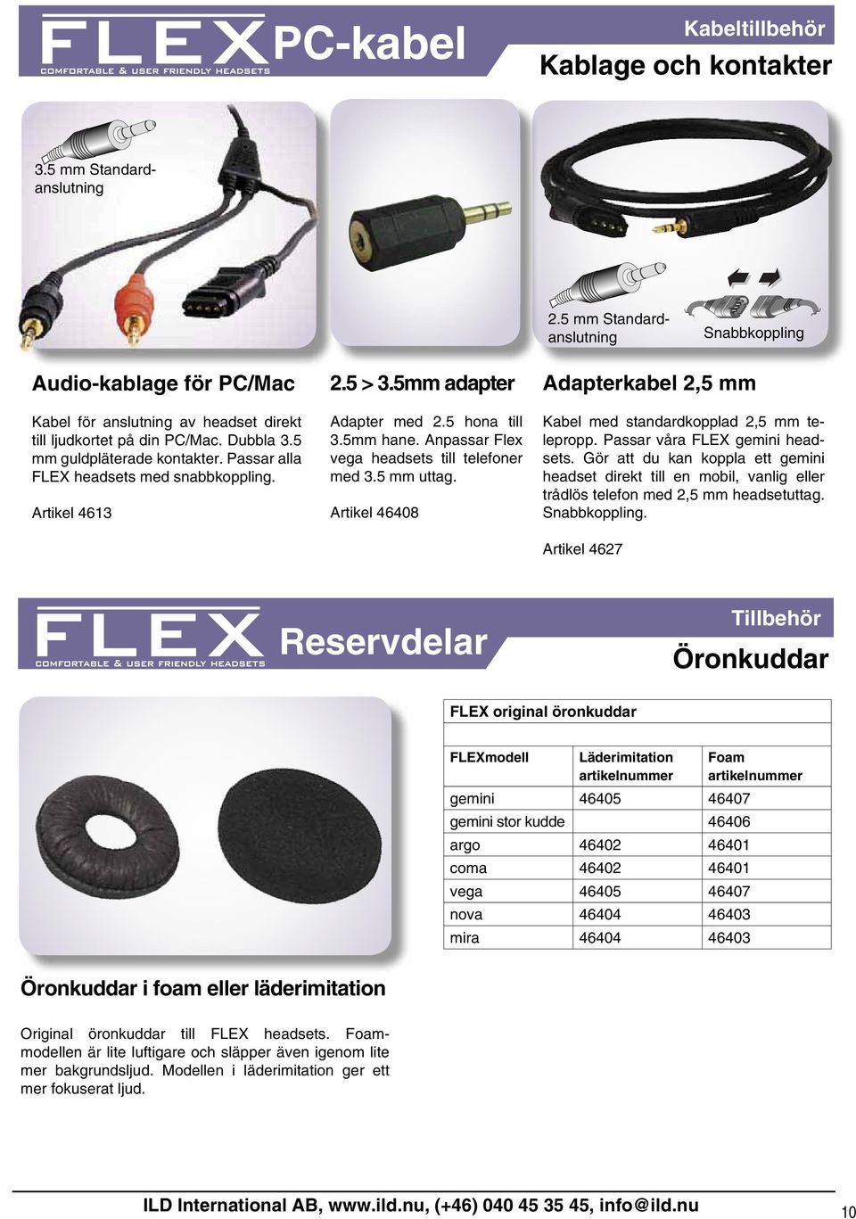 Anpassar Flex vega headsets till telefoner med 3.5 mm uttag. Artikel 46408 Adapterkabel 2,5 mm Kabel med standardkopplad 2,5 mm telepropp. Passar våra FLEX gemini headsets.