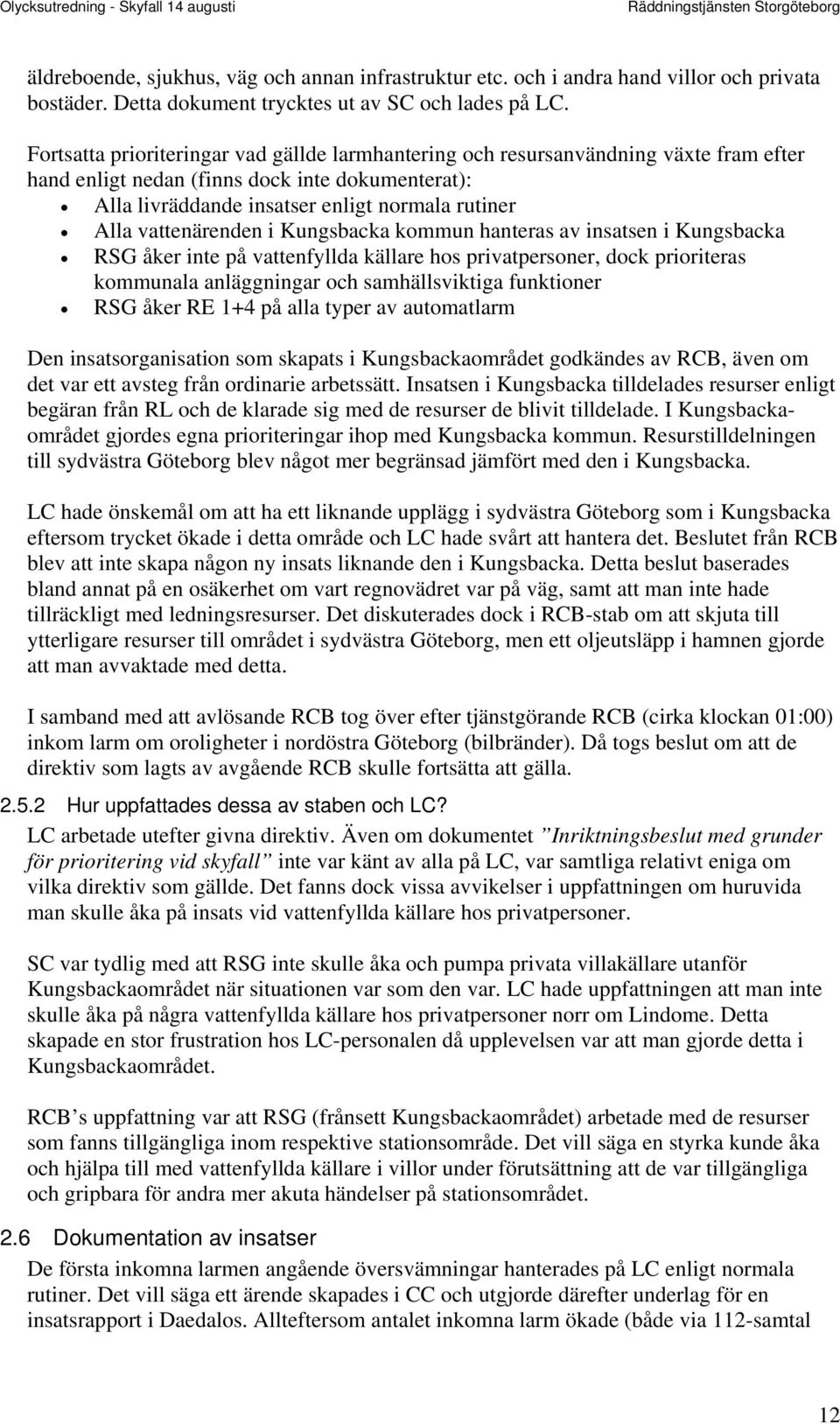 vattenärenden i Kungsbacka kommun hanteras av insatsen i Kungsbacka RSG åker inte på vattenfyllda källare hos privatpersoner, dock prioriteras kommunala anläggningar och samhällsviktiga funktioner