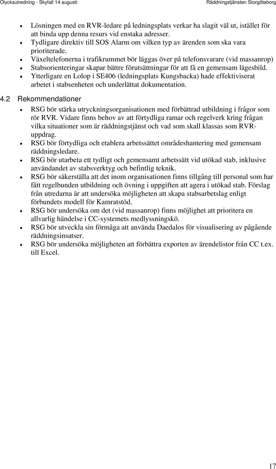 Växeltelefonerna i trafikrummet bör läggas över på telefonsvarare (vid massanrop) Stabsorienteringar skapar bättre förutsättningar för att få en gemensam lägesbild.