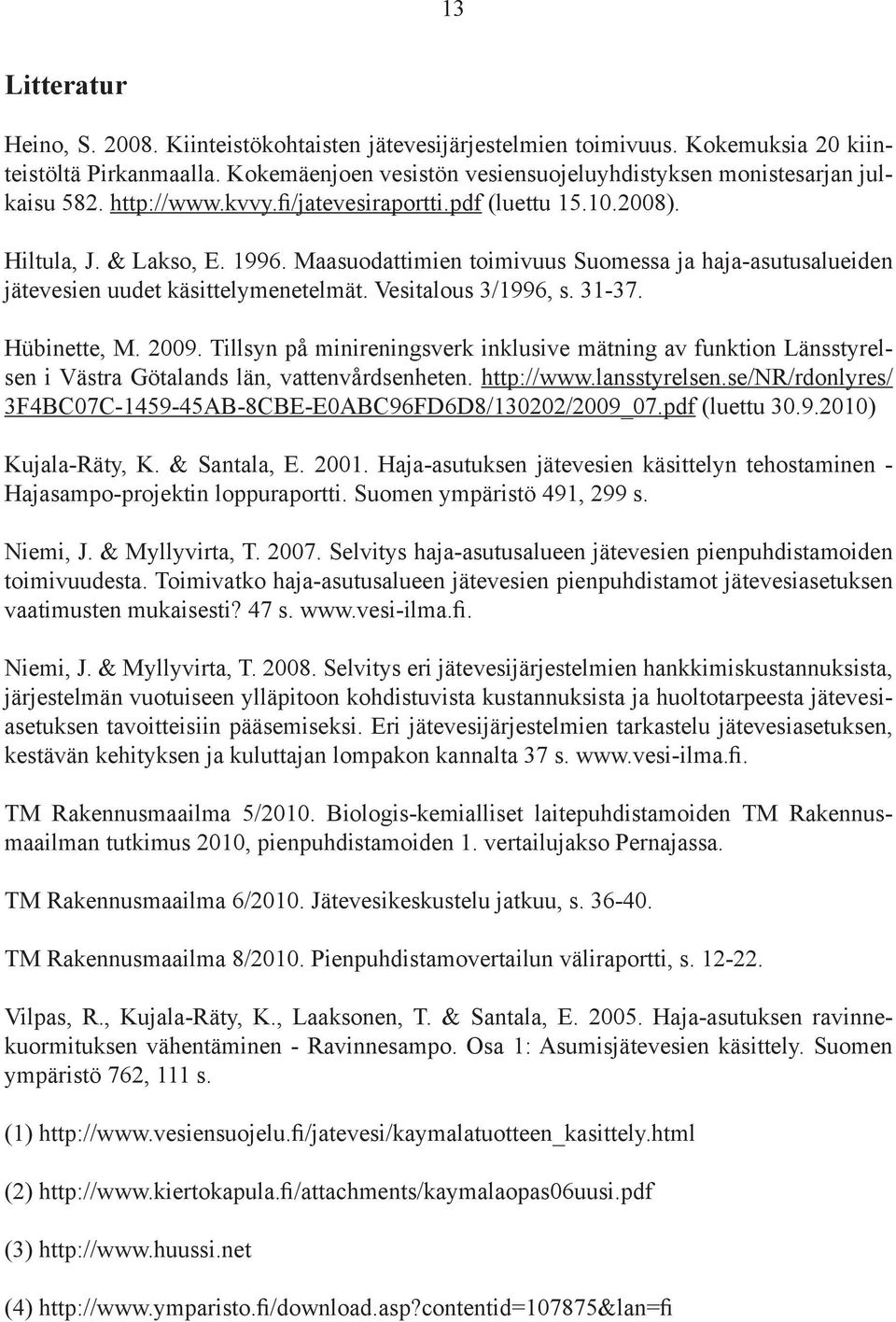 Vesitalous 3/1996, s. 31-37. Hübinette, M. 2009. Tillsyn på minireningsverk inklusive mätning av funktion Länsstyrelsen i Västra Götalands län, vattenvårdsenheten. http://www.lansstyrelsen.