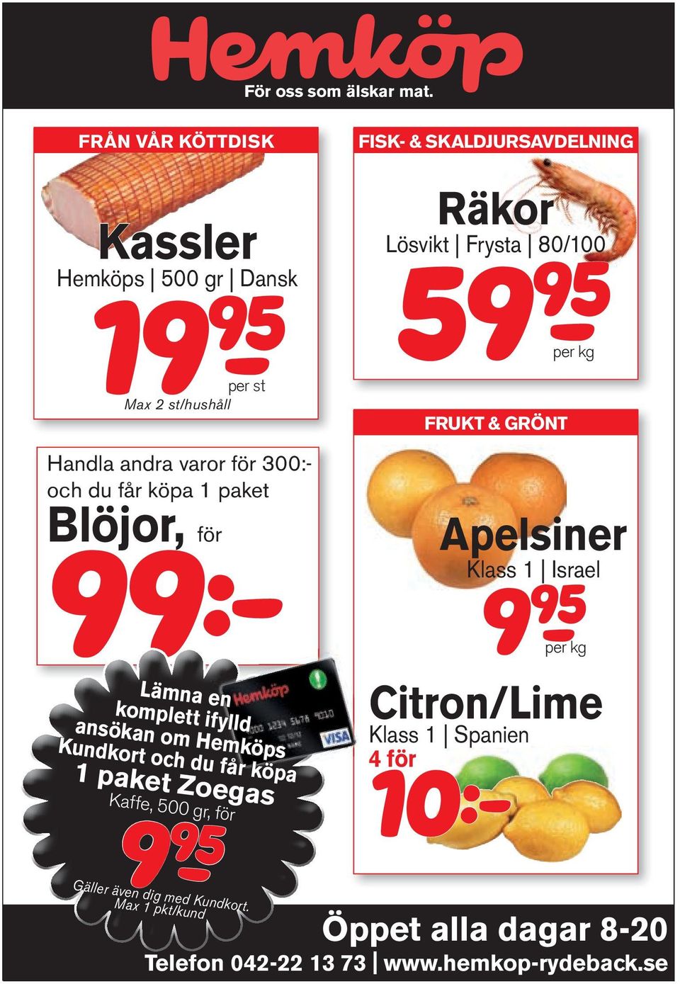 99:- Lämna en komplett ifylld ansökan om Hemköps Kundkort och du får köpa 1 paket Zoegas Kaffe, 500 gr, för 9 95 - FISK- & NYTT