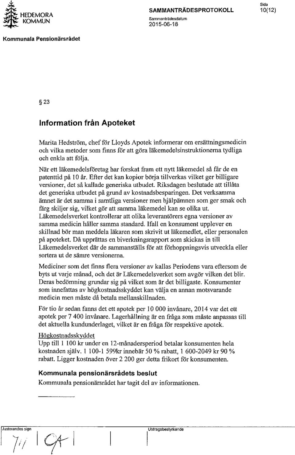 Efter det kan kopior börja tillverkas vilket ger billigare versioner, det så kallade generiska utbudet. Riksdagen beslutade att tillåta det generiska utbudet på grund av kostnadsbesparingen.