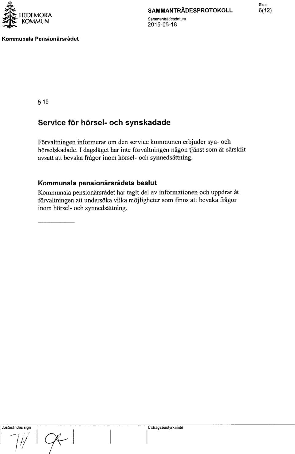 I dagsläget har it1te förvaltningen någon tjänst som är särskilt avsatt att bevaka frågor inom hörsel- och