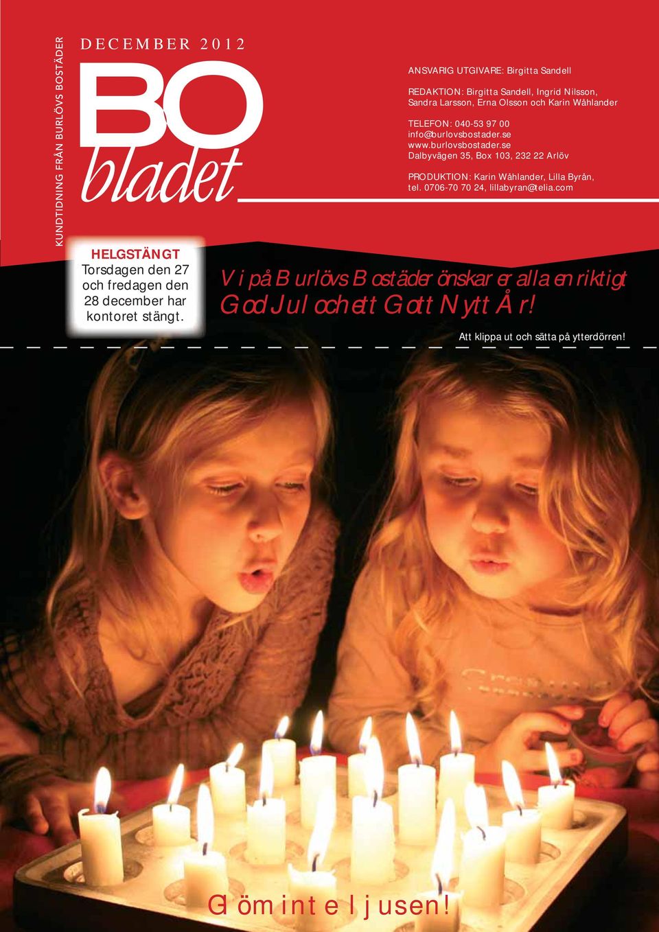 se www.burlovsbostader.se Dalbyvägen 35, Box 103, 232 22 Arlöv PRODUKTION: Karin Wåhlander, Lilla Byrån, tel.