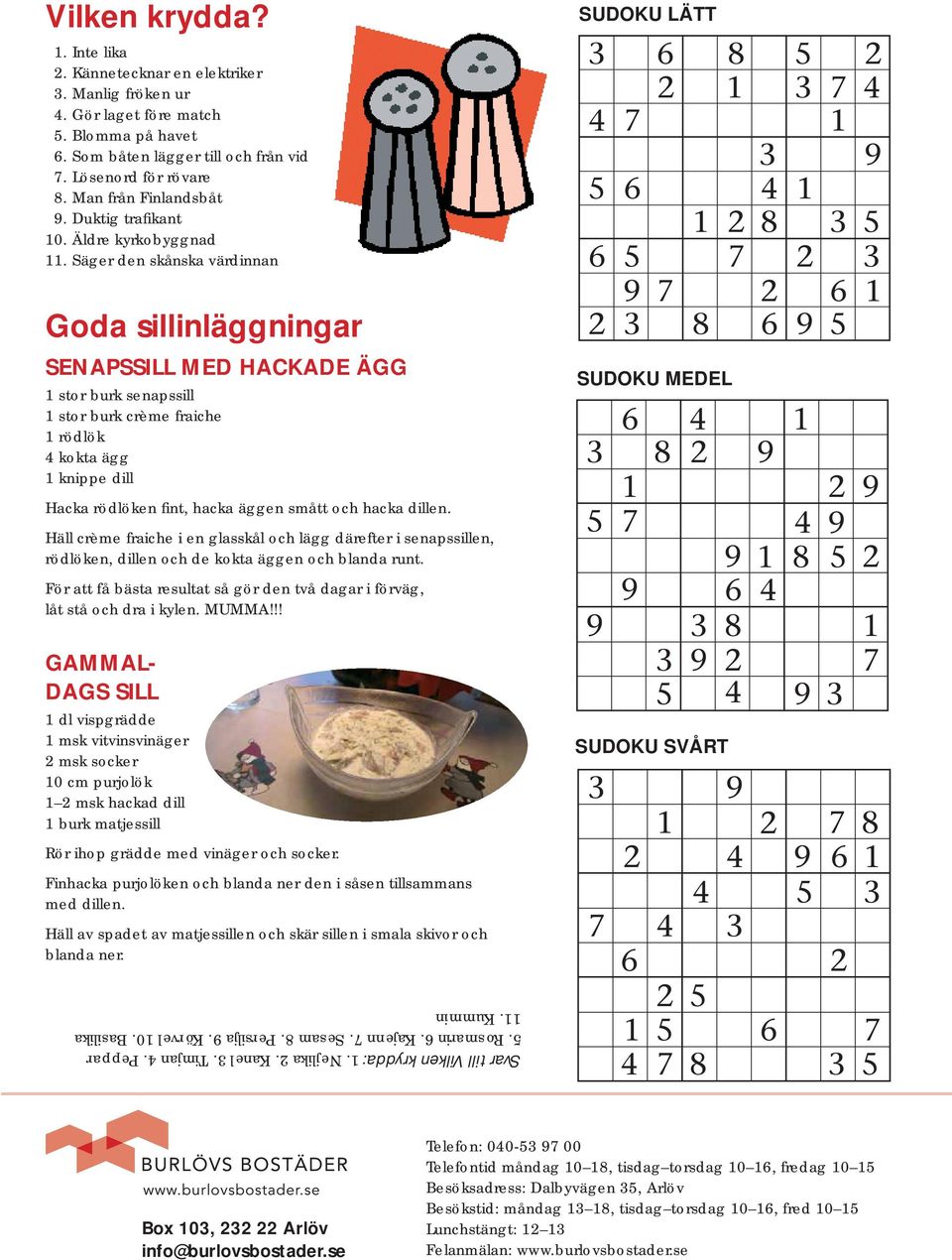 Säger den skånska värdinnan Goda sillinläggningar SENAPSSILL MED HACKADE ÄGG 1 stor burk senapssill 1 stor burk crème fraiche 1 rödlök 4 kokta ägg 1 knippe dill Hacka rödlöken fint, hacka äggen smått