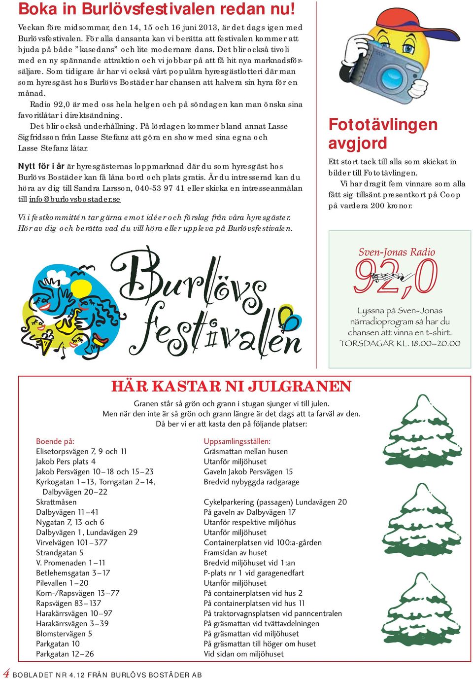 Det blir också tivoli med en ny spännande attraktion och vi jobbar på att få hit nya marknadsförsäljare.