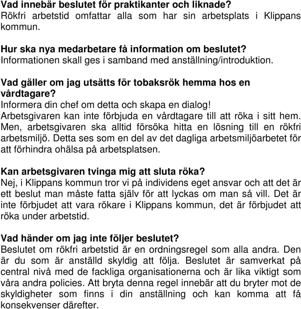 Arbetsgivaren kan inte förbjuda en vårdtagare till att röka i sitt hem. Men, arbetsgivaren ska alltid försöka hitta en lösning till en rökfri arbetsmiljö.