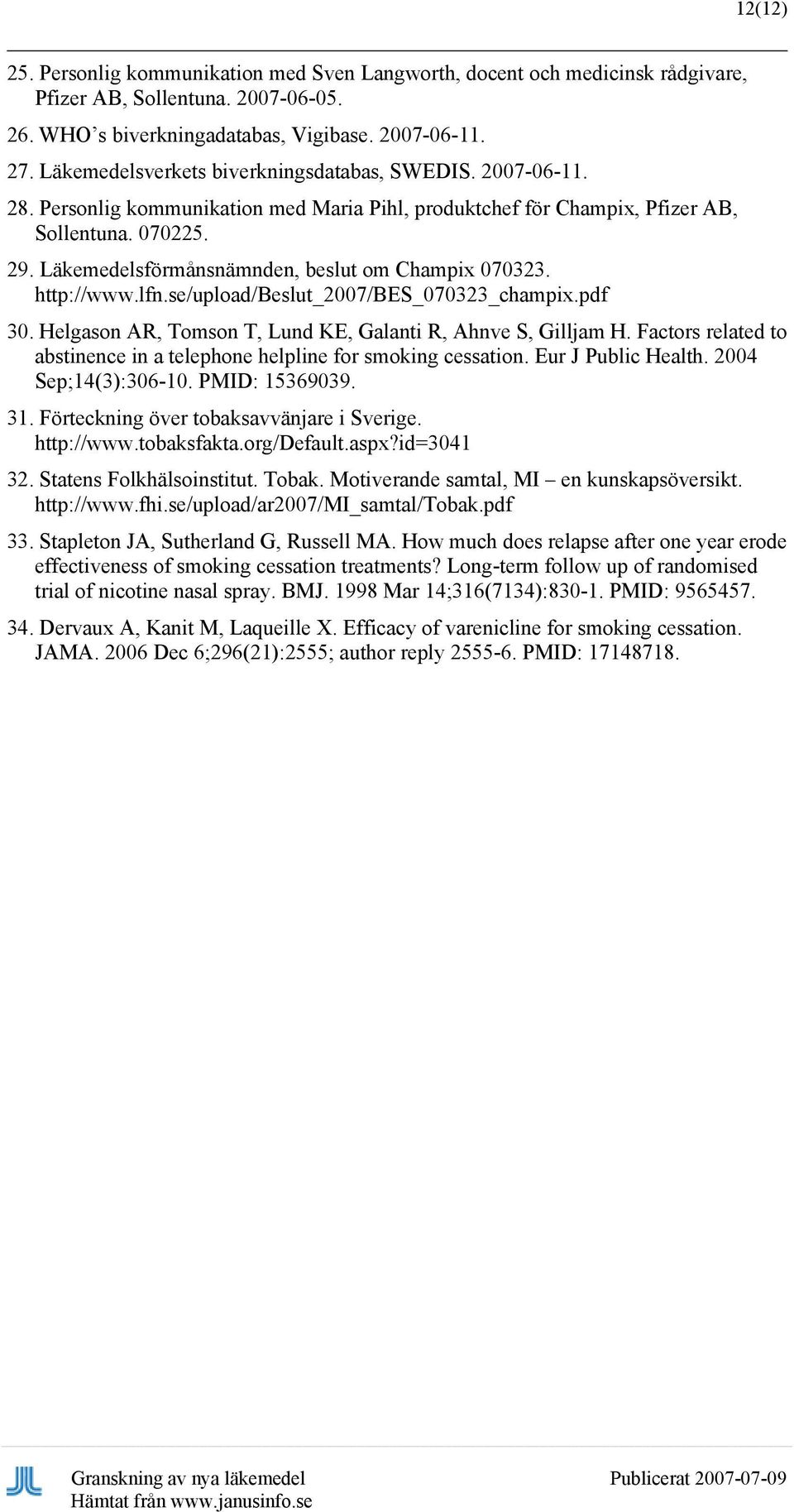 Läkemedelsförmånsnämnden, beslut om Champix 070323. http://www.lfn.se/upload/beslut_2007/bes_070323_champix.pdf 30. Helgason AR, Tomson T, Lund KE, Galanti R, Ahnve S, Gilljam H.