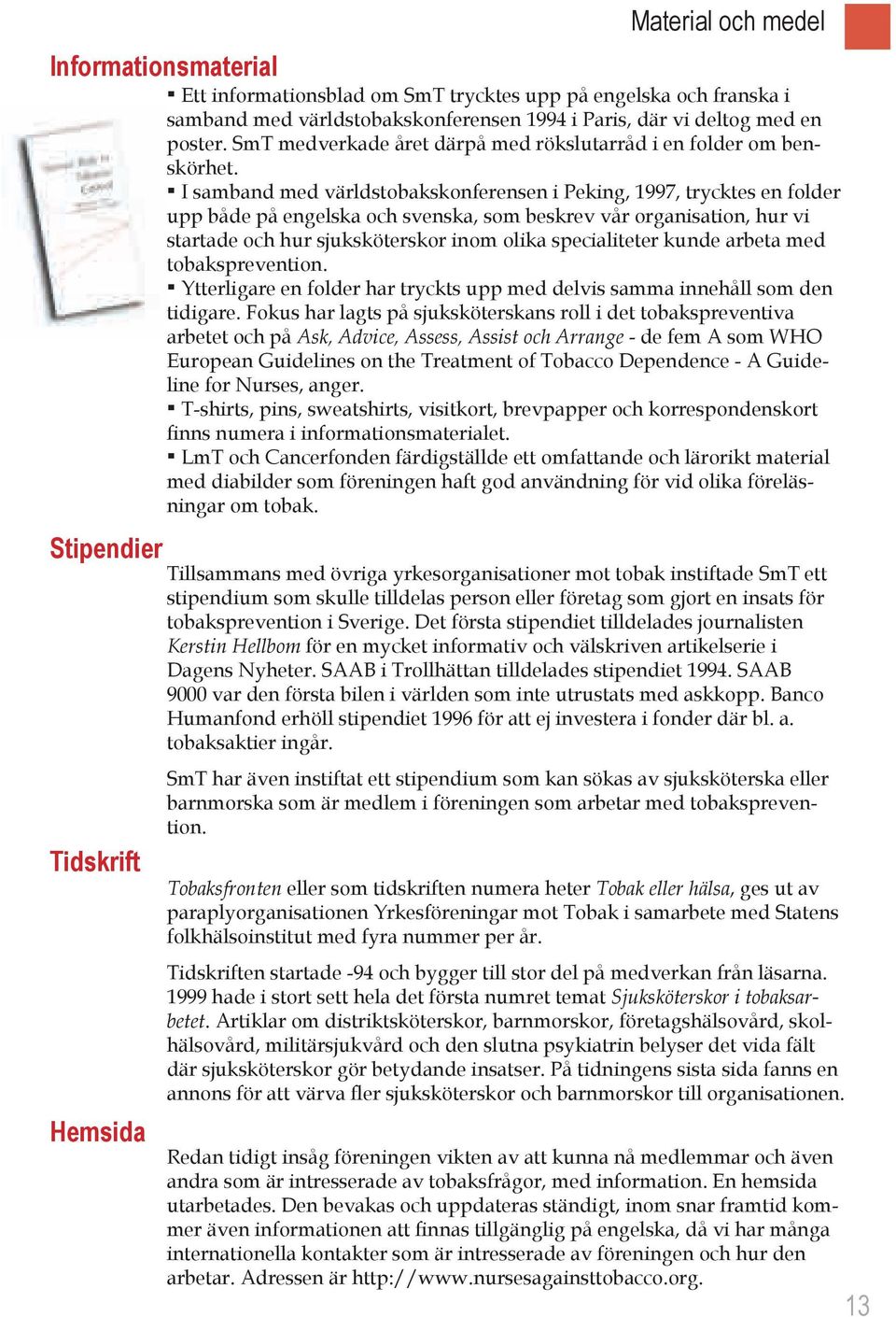 I samband med världstobakskonferensen i Peking, 1997, trycktes en folder upp både på engelska och svenska, som beskrev vår organisation, hur vi startade och hur sjuksköterskor inom olika