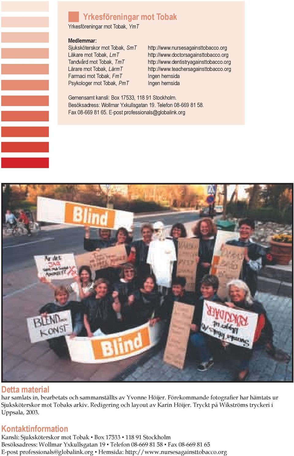 org Ingen hemsida Ingen hemsida Gemensamt kansli: Box 17533, 118 91 Stockholm. Besöksadress: Wollmar Yxkullsgatan 19. Telefon 08-669 81 58. Fax 08-669 81 65. E-post professionals@globalink.
