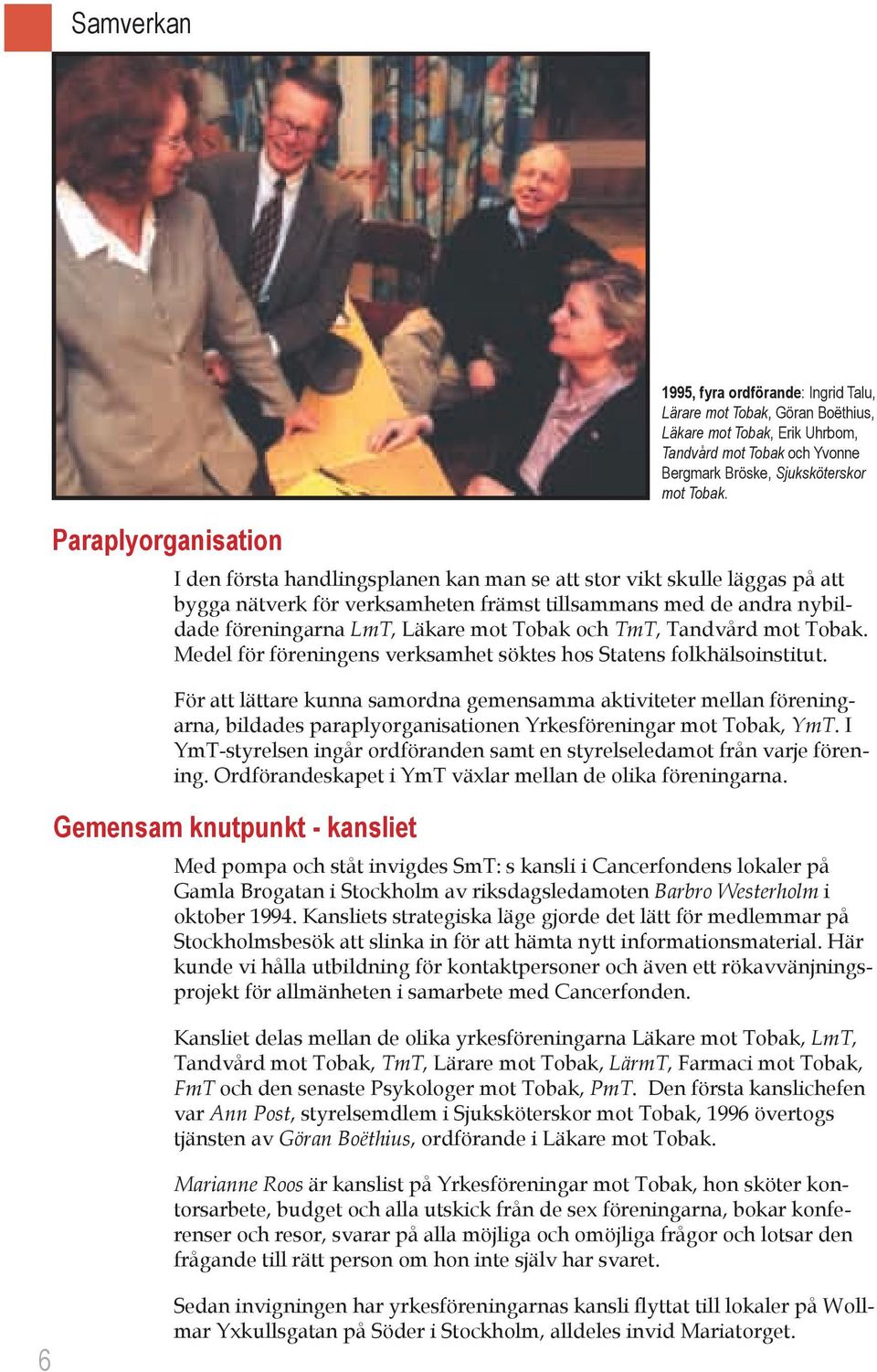 För att lättare kunna samordna gemensamma aktiviteter mellan föreningarna, bildades paraplyorganisationen Yrkesföreningar mot Tobak, YmT.