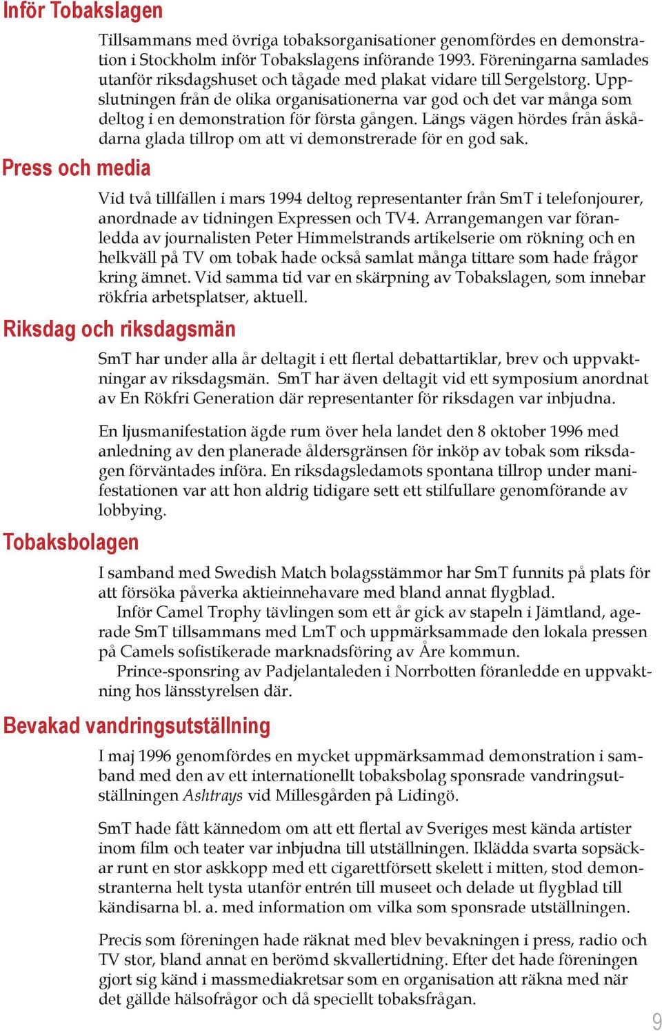Uppslutningen från de olika organisationerna var god och det var många som deltog i en demonstration för första gången.