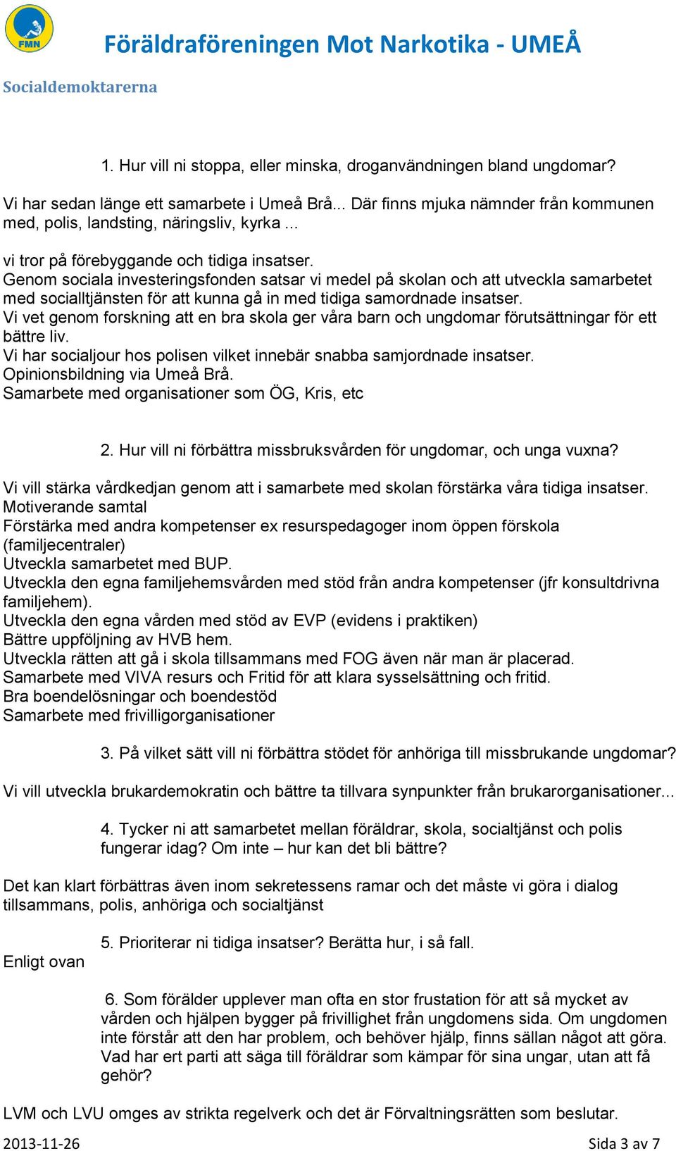 Genom sociala investeringsfonden satsar vi medel på skolan och att utveckla samarbetet med socialltjänsten för att kunna gå in med tidiga samordnade insatser.