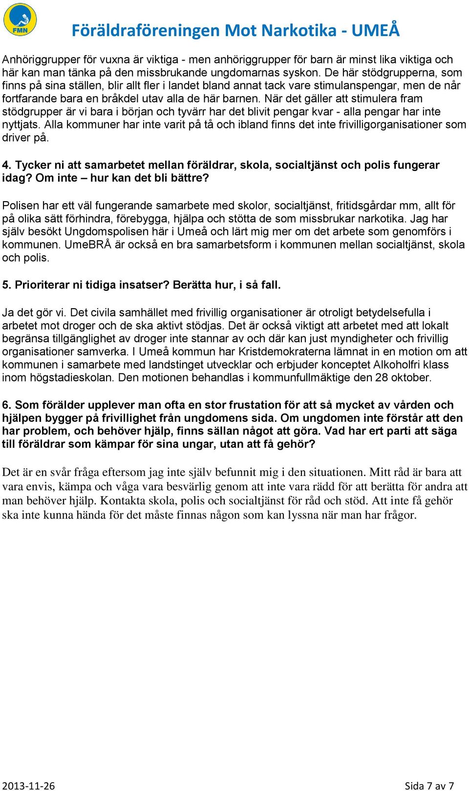 När det gäller att stimulera fram stödgrupper är vi bara i början och tyvärr har det blivit pengar kvar - alla pengar har inte nyttjats.