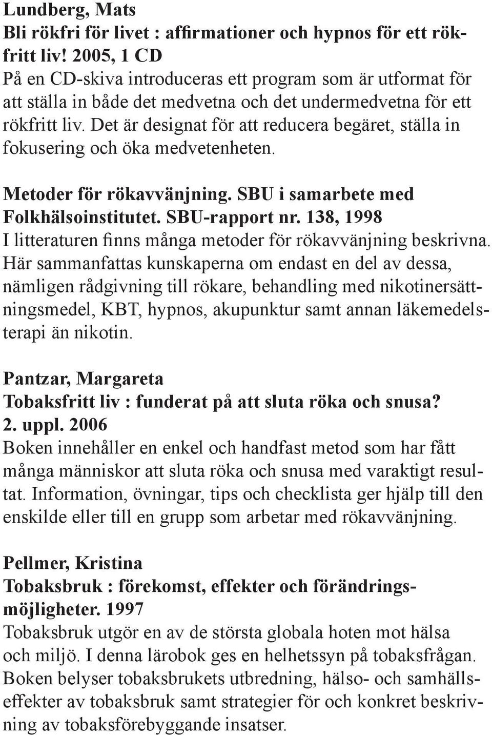 Det är designat för att reducera begäret, ställa in fokusering och öka medvetenheten. Metoder för rökavvänjning. SBU i samarbete med Folkhälsoinstitutet. SBU-rapport nr.