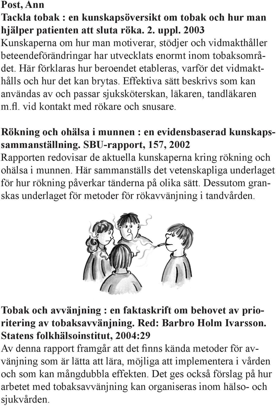 Här förklaras hur beroendet etableras, varför det vidmakthålls och hur det kan brytas. Effektiva sätt beskrivs som kan användas av och passar sjuksköterskan, läkaren, tandläkaren m.fl.