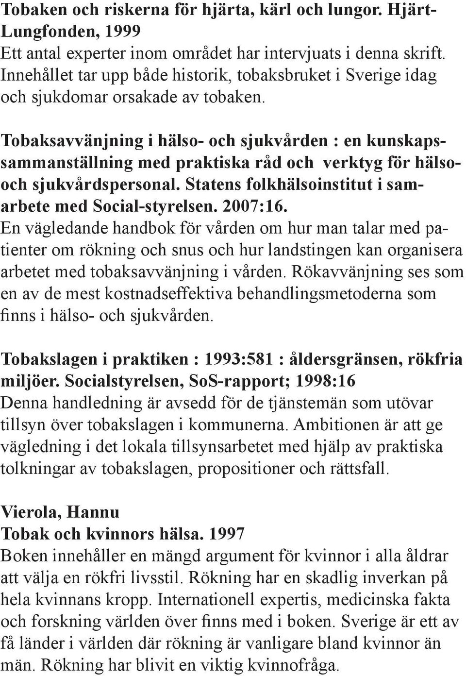 Tobaksavvänjning i hälso- och sjukvården : en kunskapssammanställning med praktiska råd och verktyg för hälsooch sjukvårdspersonal. Statens folkhälsoinstitut i samarbete med Social-styrelsen. 2007:16.