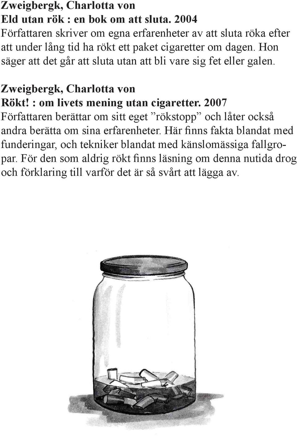 Hon säger att det går att sluta utan att bli vare sig fet eller galen. Zweigbergk, Charlotta von Rökt! : om livets mening utan cigaretter.