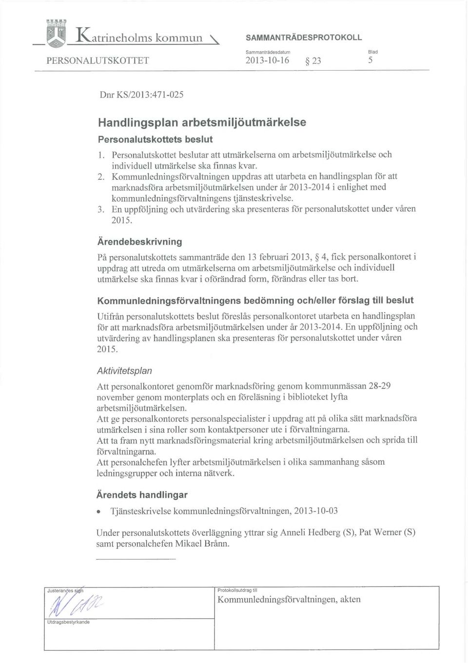 Kommunledningsförvaltningen uppdras att utarbeta en handlingsplan för att marknadsföra arbetsmiljöutmärkelsen under år 2013-2014 i enlighet med kommunledningsförvaltningens tjänsteskrivelse. 3.