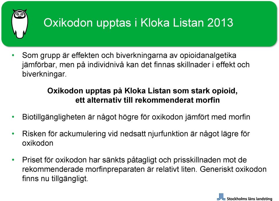 Oxikodon upptas på Kloka Listan som stark opioid, ett alternativ till rekommenderat morfin Biotillgängligheten är något högre för oxikodon