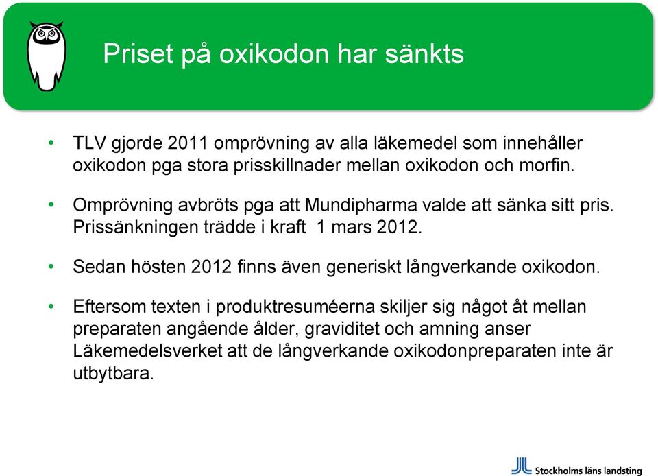 Prissänkningen trädde i kraft 1 mars 2012. Sedan hösten 2012 finns även generiskt långverkande oxikodon.