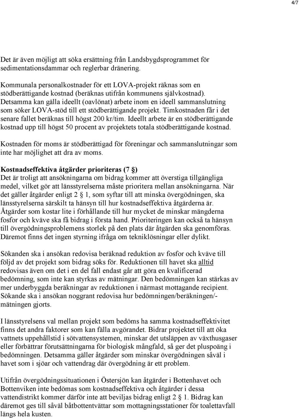 Detsamma kan gälla ideellt (oavlönat) arbete inom en ideell sammanslutning som söker LOVA-stöd till ett stödberättigande projekt. Timkostnaden får i det senare fallet beräknas till högst 200 kr/tim.