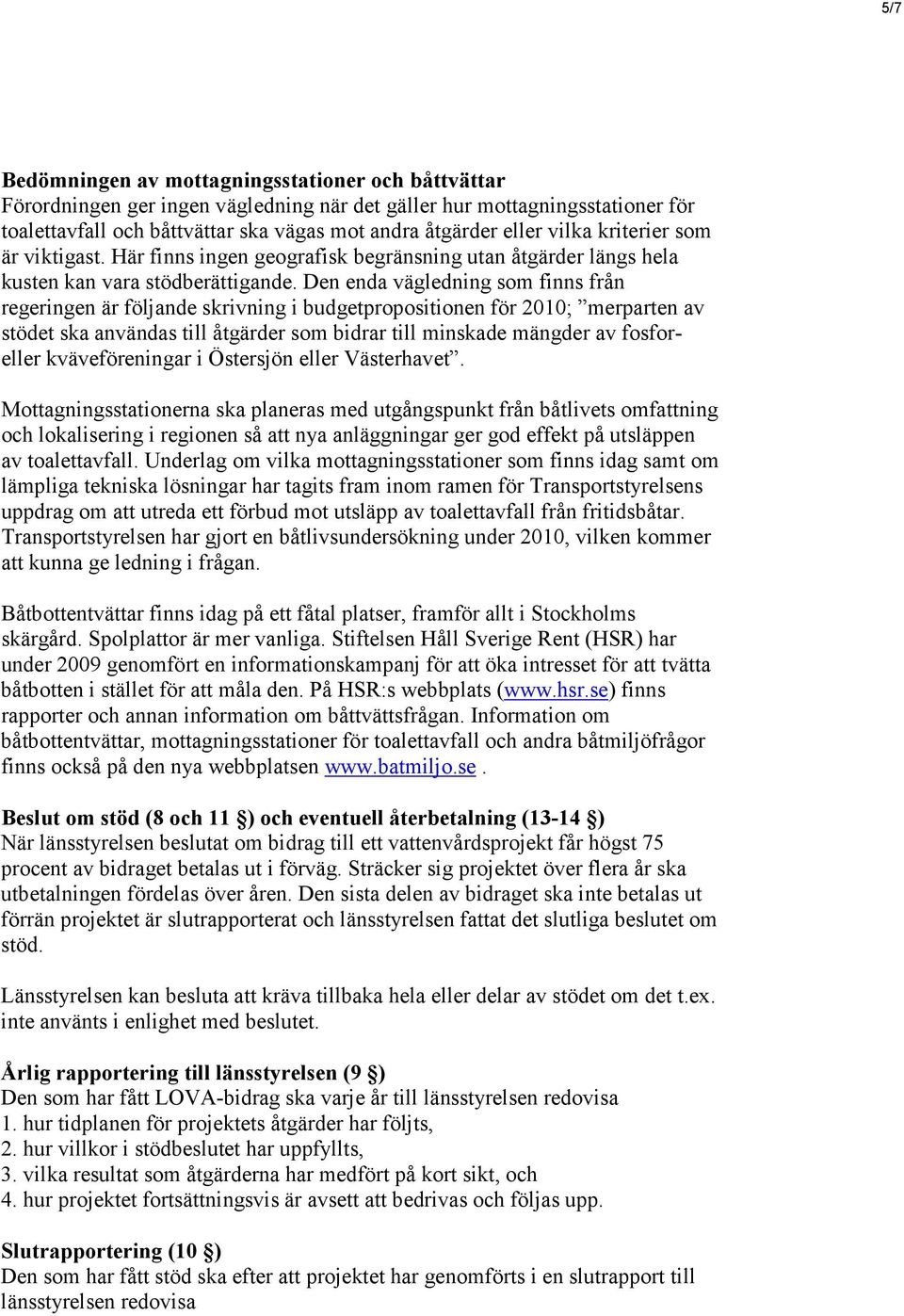 Den enda vägledning som finns från regeringen är följande skrivning i budgetpropositionen för 2010; merparten av stödet ska användas till åtgärder som bidrar till minskade mängder av fosforeller