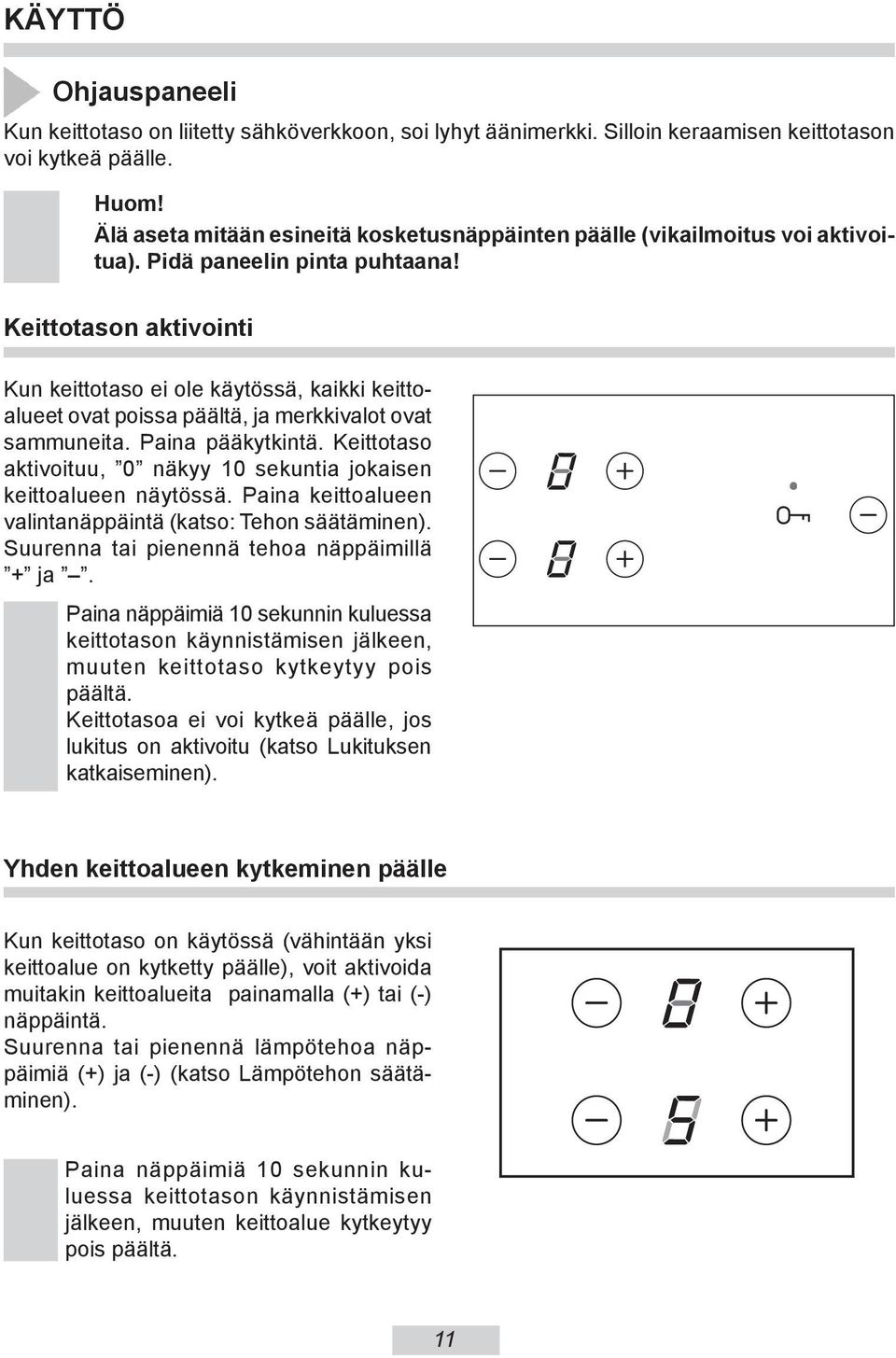 Keittotason aktivointi Kun keittotaso ei ole käytössä, kaikki keittoalueet ovat poissa päältä, ja merkkivalot ovat sammuneita. Paina pääkytkintä.