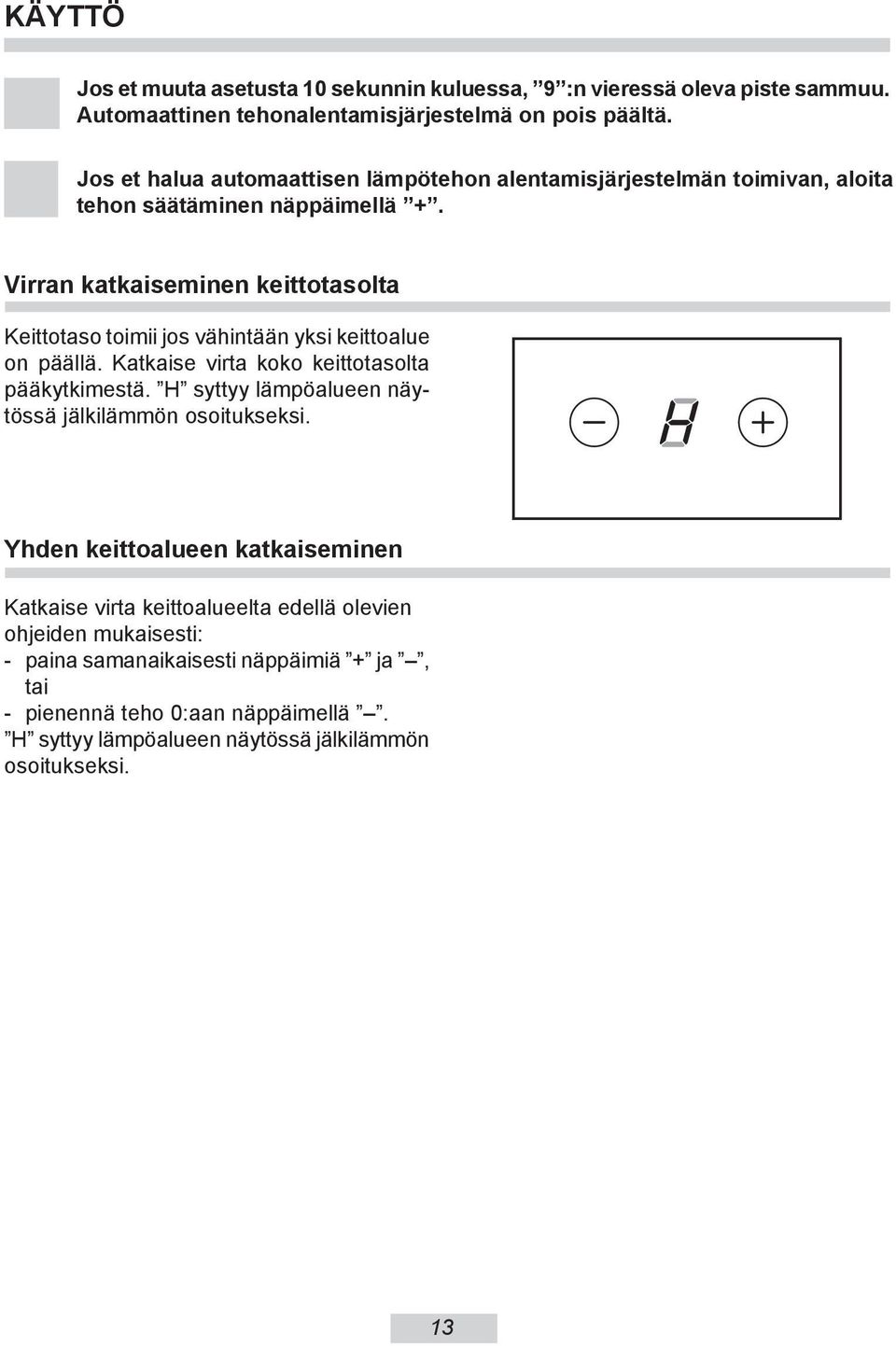 Virran katkaiseminen keittotasolta Keittotaso toimii jos vähintään yksi keittoalue on päällä. Katkaise virta koko keittotasolta pääkytkimestä.