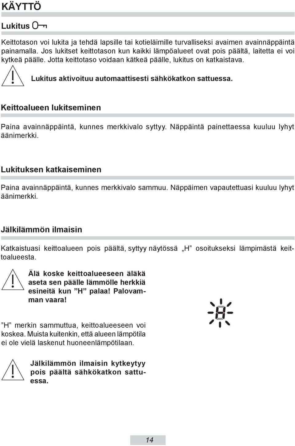 Lukitus aktivoituu automaattisesti sähkökatkon sattuessa. Keittoalueen lukitseminen Paina avainnäppäintä, kunnes merkkivalo syttyy. Näppäintä painettaessa kuuluu lyhyt äänimerkki.
