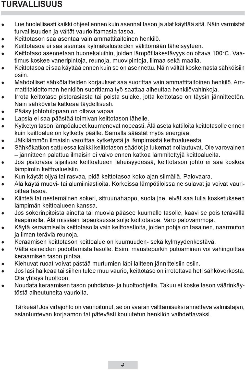 Keittotaso asennetaan huonekaluihin, joiden lämpötilakestävyys on oltava 100 C. Vaatimus koskee vaneripintoja, reunoja, muovipintoja, liimaa sekä maalia.