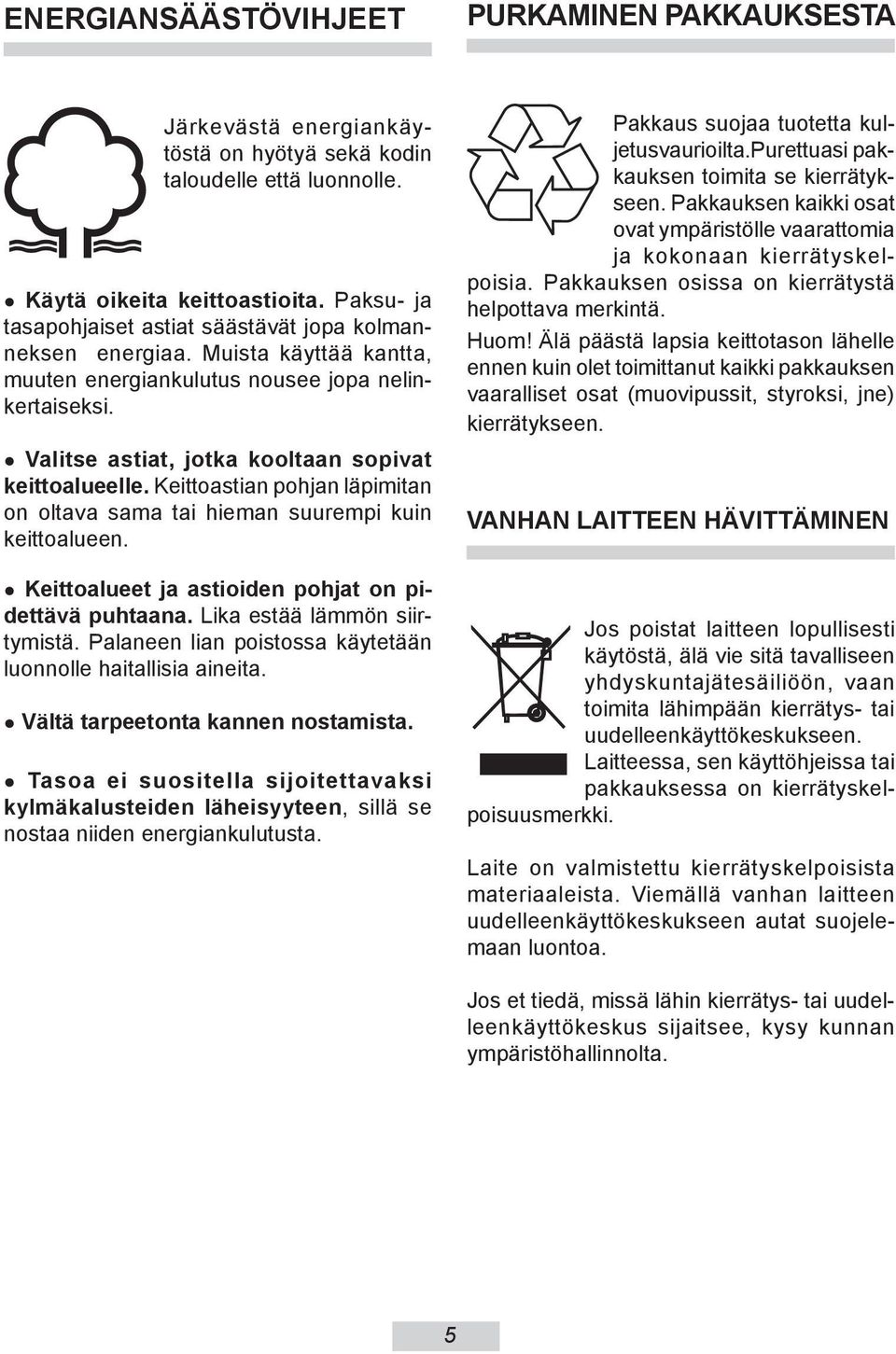 Valitse astiat, jotka kooltaan sopivat keittoalueelle. Keittoastian pohjan läpi mi tan on oltava sama tai hie man suurempi kuin keittoalueen. Keittoalueet ja astioiden po hjat on pidettävä puhtaana.