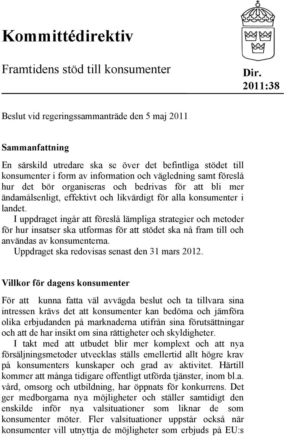 bör organiseras och bedrivas för att bli mer ändamålsenligt, effektivt och likvärdigt för alla konsumenter i landet.