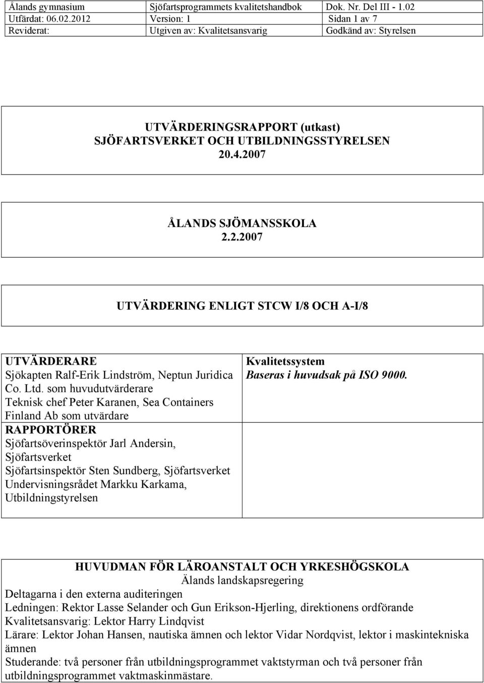 2007 ÅLANDS SJÖMANSSKOLA 2.2.2007 UTVÄRDERING ENLIGT STCW I/8 OCH A-I/8 UTVÄRDERARE Sjökapten Ralf-Erik Lindström, Neptun Juridica Co. Ltd.