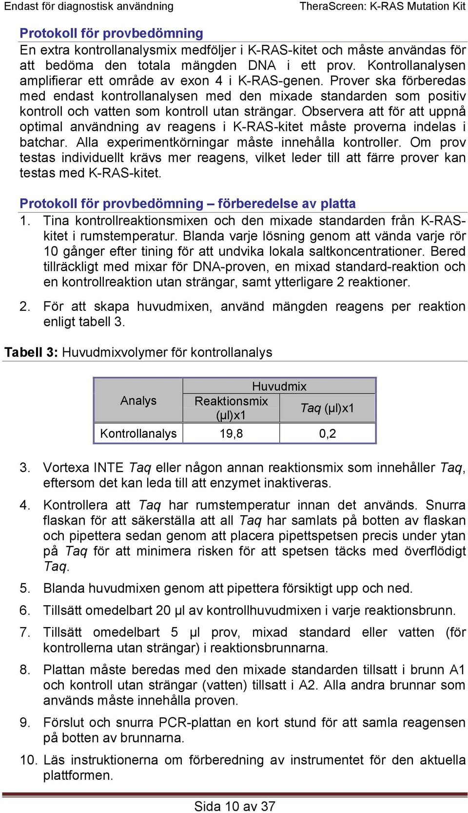 Observera att för att uppnå optimal användning av reagens i K-RAS-kitet måste proverna indelas i batchar. Alla experimentkörningar måste innehålla kontroller.