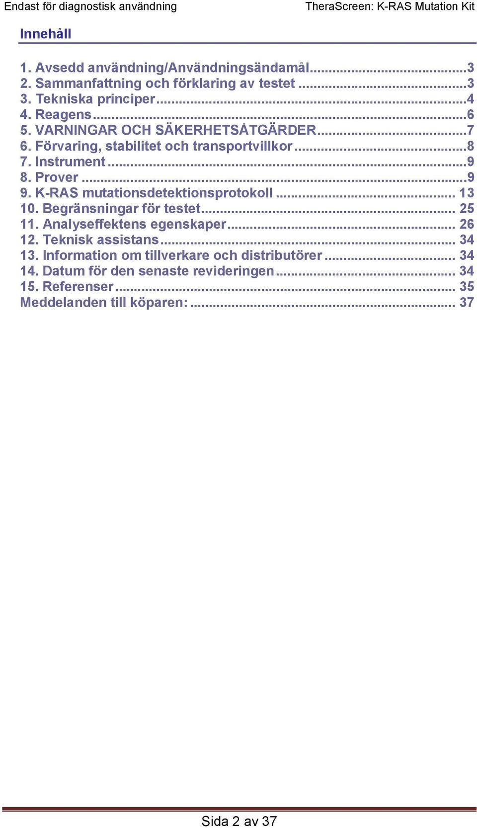 K-RAS mutationsdetektionsprotokoll... 13 10. Begränsningar för testet... 25 11. Analyseffektens egenskaper... 26 12. Teknisk assistans... 34 13.