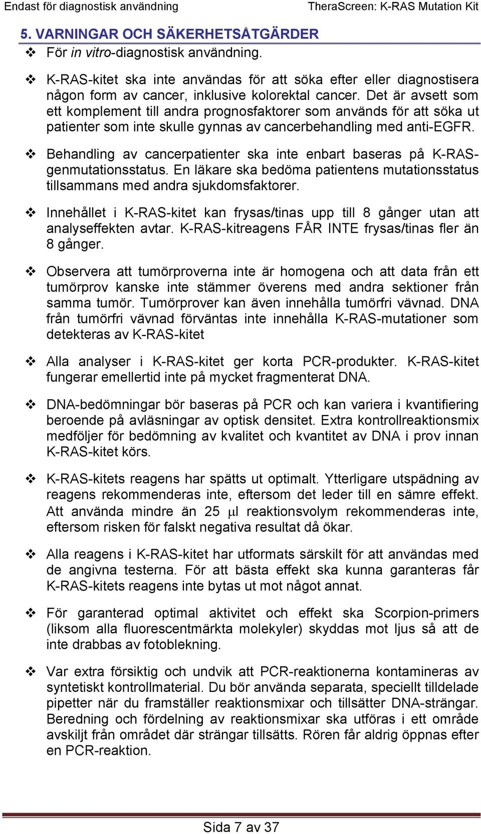 Behandling av cancerpatienter ska inte enbart baseras på K-RASgenmutationsstatus. En läkare ska bedöma patientens mutationsstatus tillsammans med andra sjukdomsfaktorer.