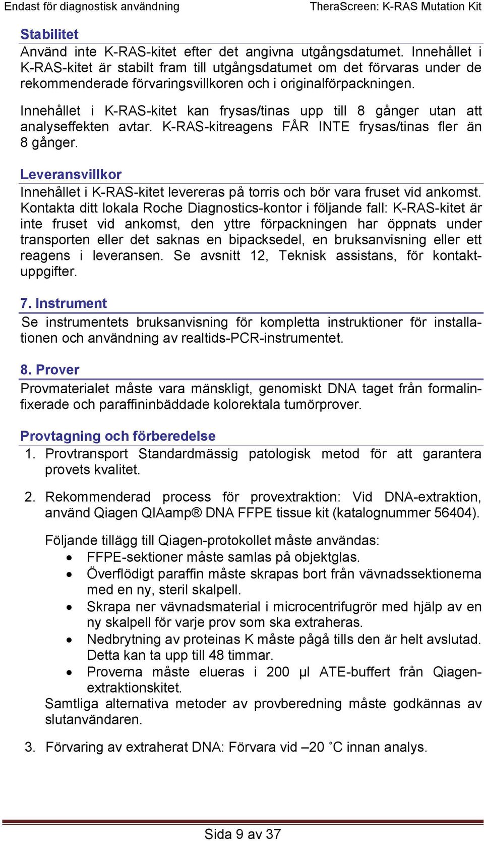 Innehållet i K-RAS-kitet kan frysas/tinas upp till 8 gånger utan att analyseffekten avtar. K-RAS-kitreagens FÅR INTE frysas/tinas fler än 8 gånger.