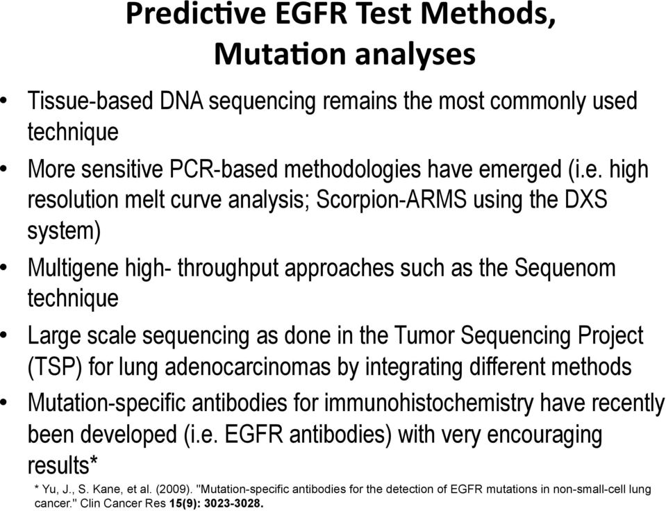 Sequencing Project (TSP) for lung adenocarcinomas by integrating different methods Mutation-specific antibodies for immunohistochemistry have recently been developed (i.e. EGFR antibodies) with very encouraging results* * Yu, J.