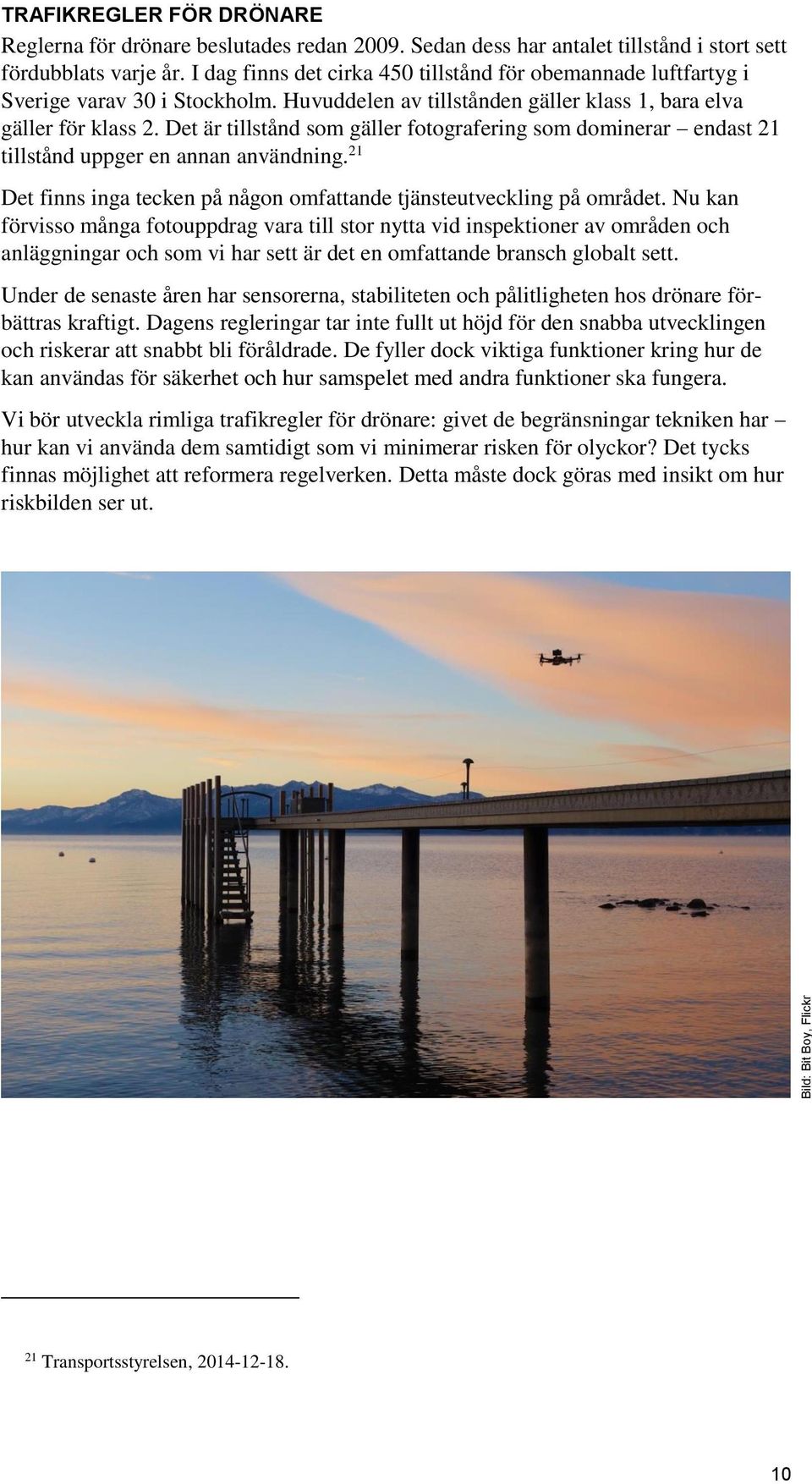 Det är tillstånd som gäller fotografering som dominerar endast 21 tillstånd uppger en annan användning. 21 Det finns inga tecken på någon omfattande tjänsteutveckling på området.