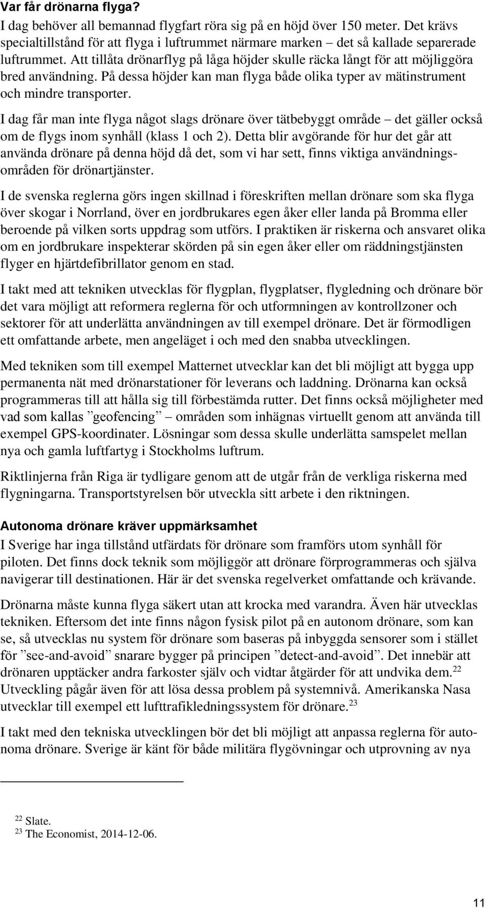 På dessa höjder kan man flyga både olika typer av mätinstrument och mindre transporter.