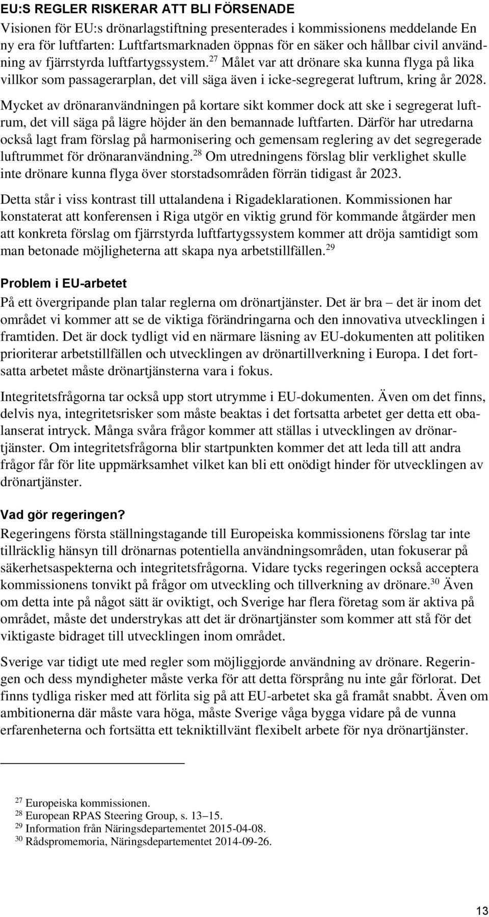 Mycket av drönaranvändningen på kortare sikt kommer dock att ske i segregerat luftrum, det vill säga på lägre höjder än den bemannade luftfarten.