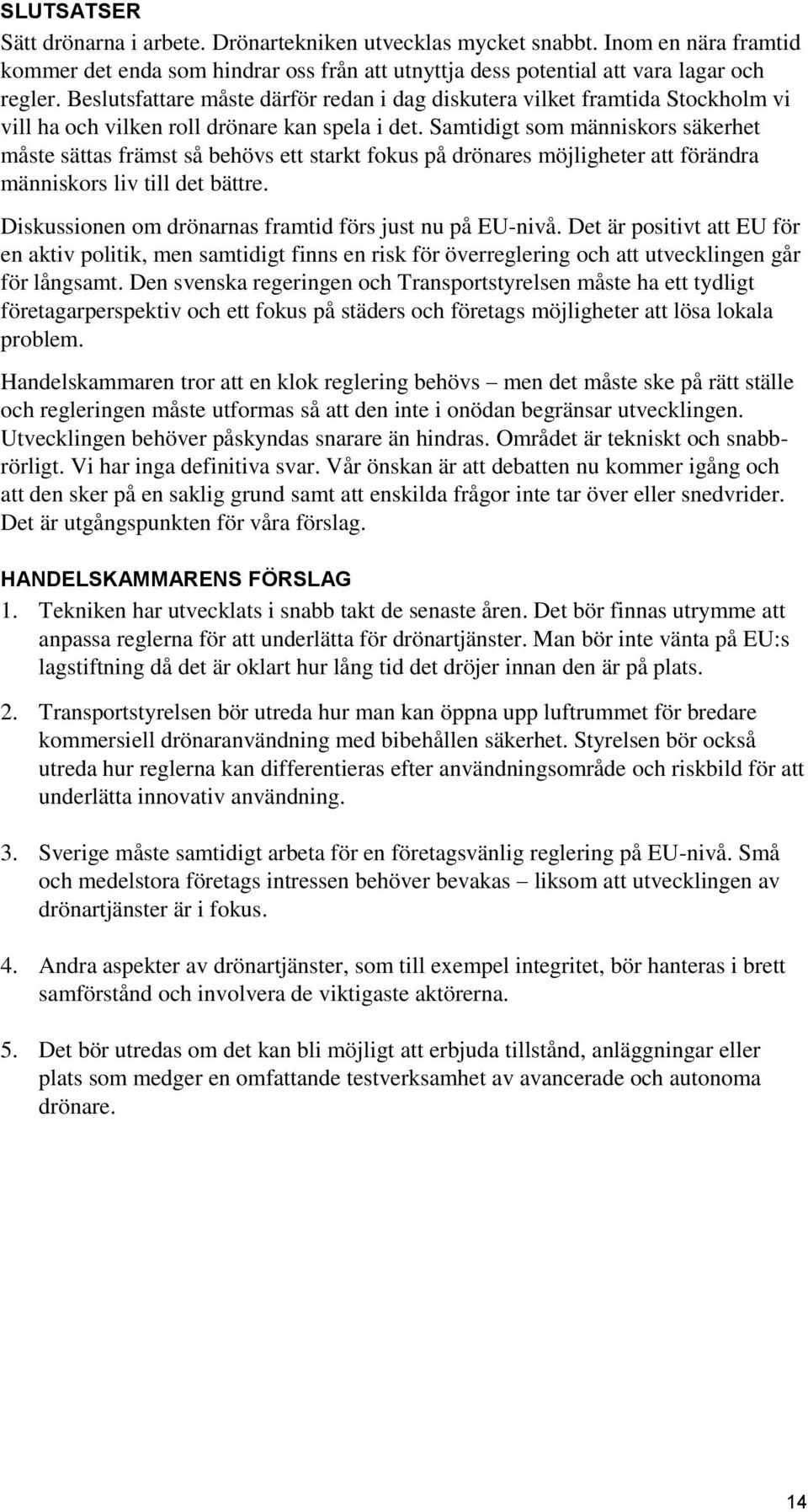 Samtidigt som människors säkerhet måste sättas främst så behövs ett starkt fokus på drönares möjligheter att förändra människors liv till det bättre.