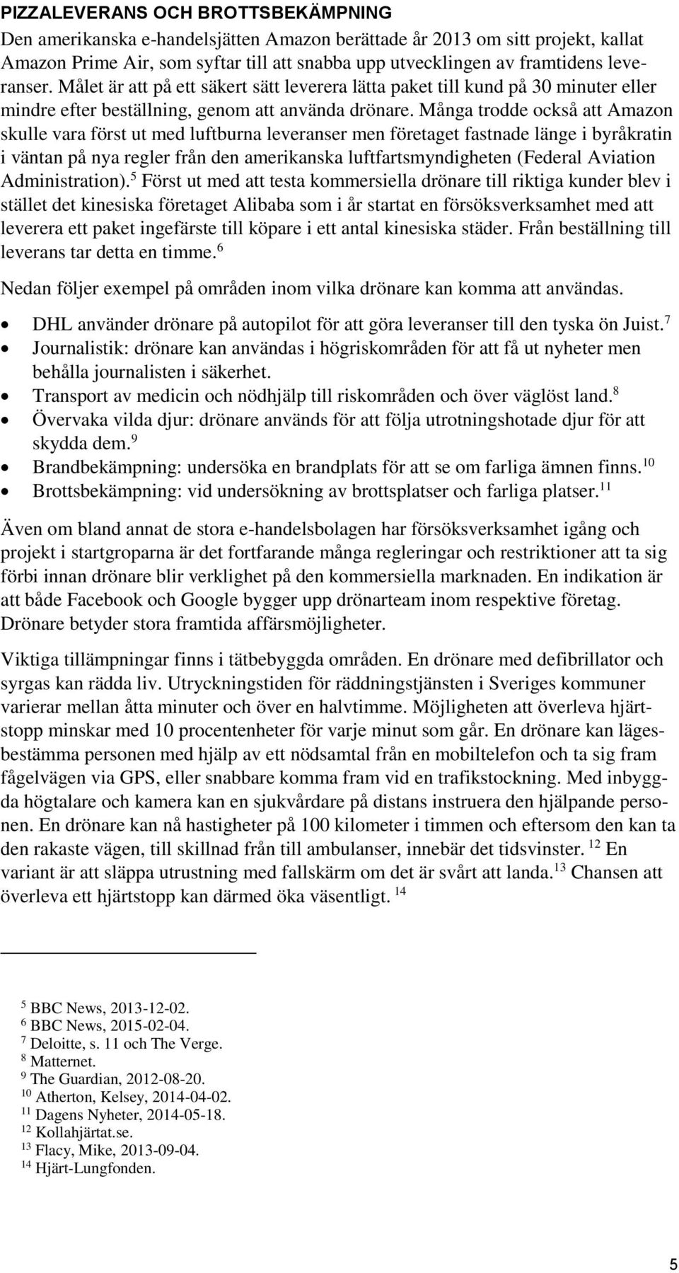 Många trodde också att Amazon skulle vara först ut med luftburna leveranser men företaget fastnade länge i byråkratin i väntan på nya regler från den amerikanska luftfartsmyndigheten (Federal