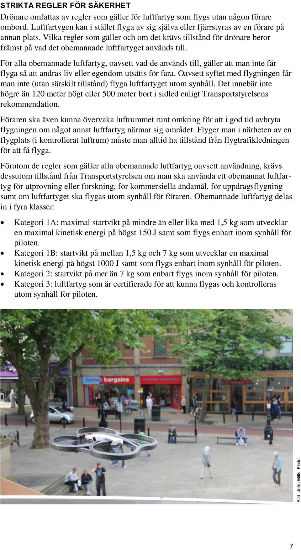 Vilka regler som gäller och om det krävs tillstånd för drönare beror främst på vad det obemannade luftfartyget används till.