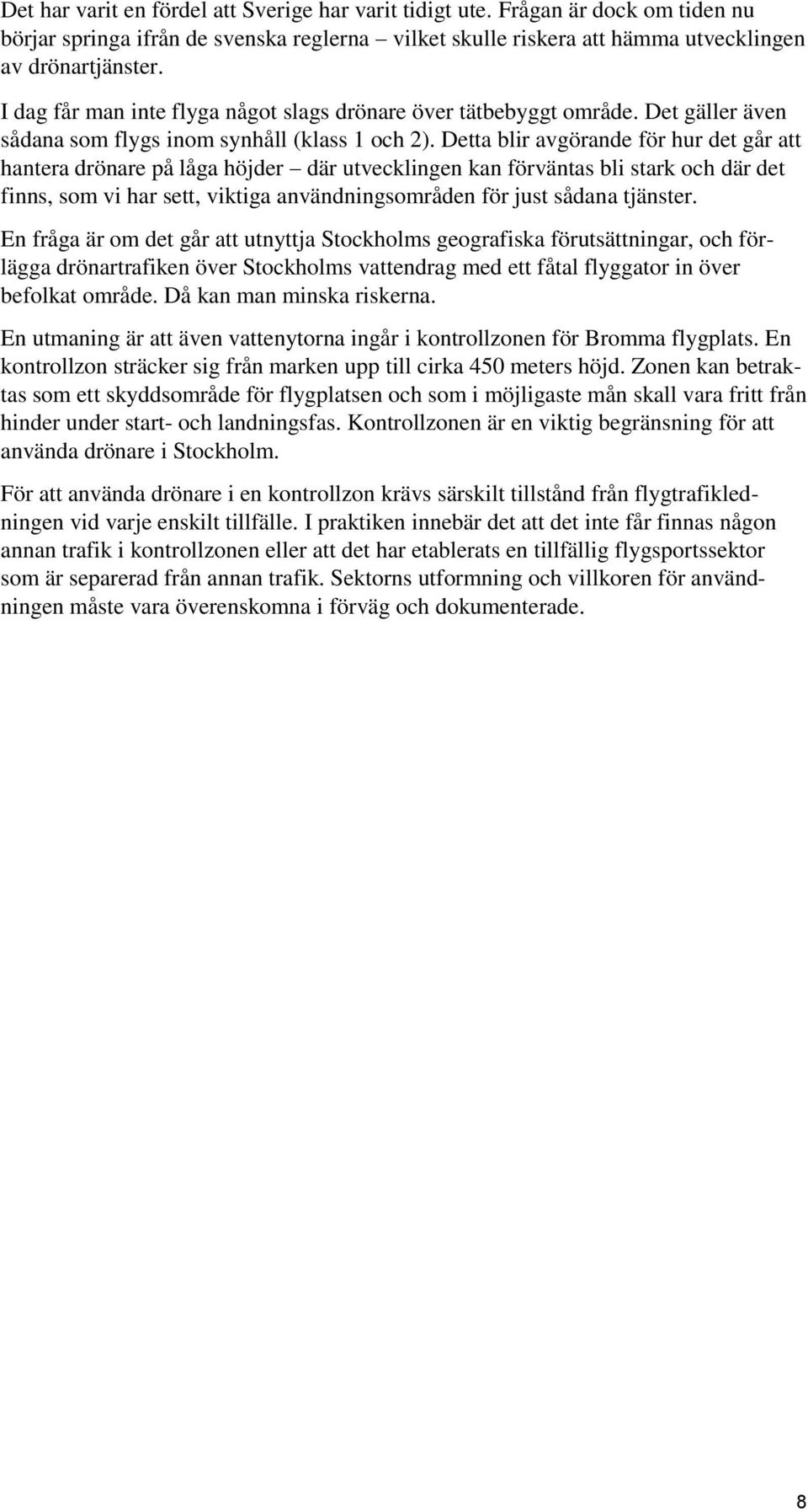 Detta blir avgörande för hur det går att hantera drönare på låga höjder där utvecklingen kan förväntas bli stark och där det finns, som vi har sett, viktiga användningsområden för just sådana