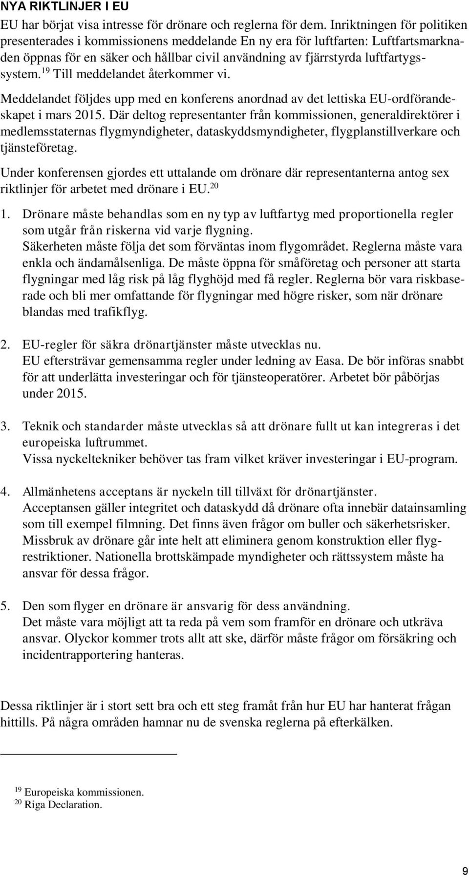 19 Till meddelandet återkommer vi. Meddelandet följdes upp med en konferens anordnad av det lettiska EU-ordförandeskapet i mars 2015.