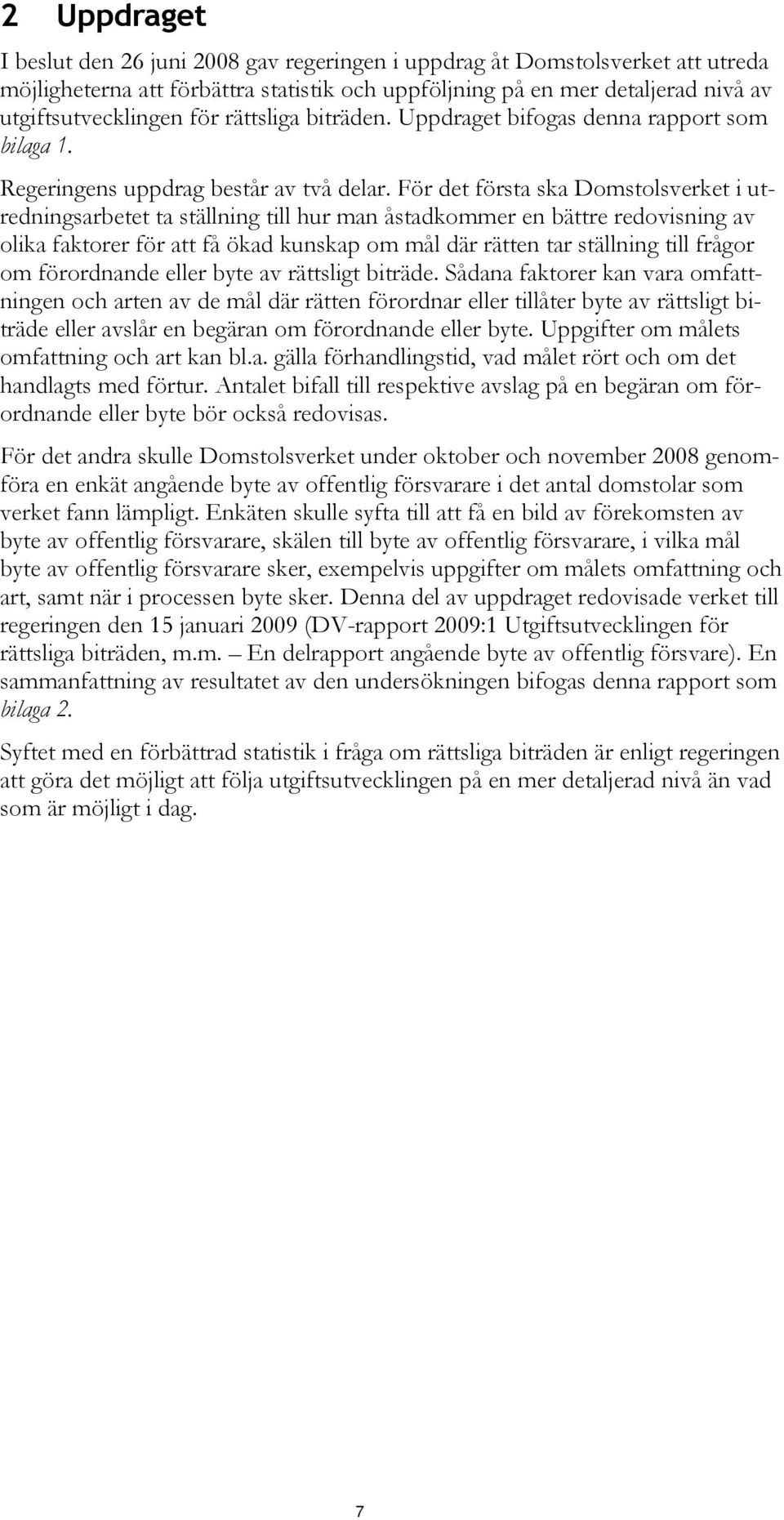 För det första ska Domstolsverket i utredningsarbetet ta ställning till hur man åstadkommer en bättre redovisning av olika faktorer för att få ökad kunskap om mål där rätten tar ställning till frågor