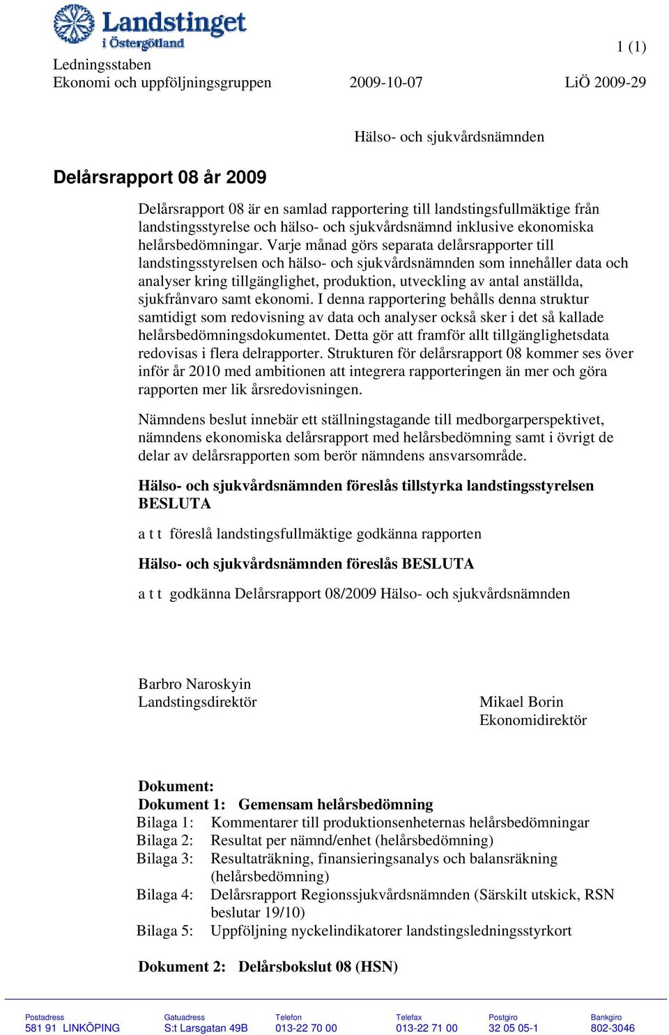 Varje månad görs separata delårsrapporter till landstingsstyrelsen och hälso- och sjukvårdsnämnden som innehåller data och analyser kring tillgänglighet, produktion, utveckling av antal anställda,
